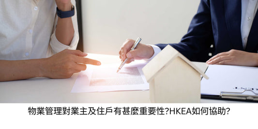 物業管理對業主及住戶有甚麼重要性?HKEA如何協助?